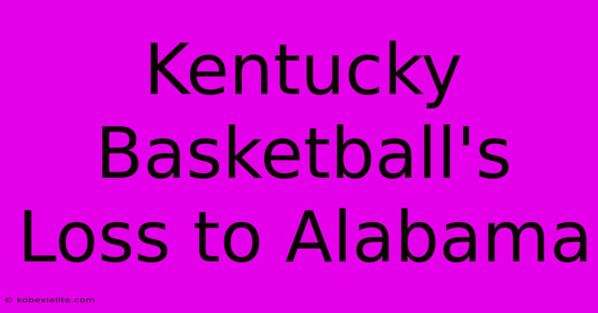 Kentucky Basketball's Loss To Alabama