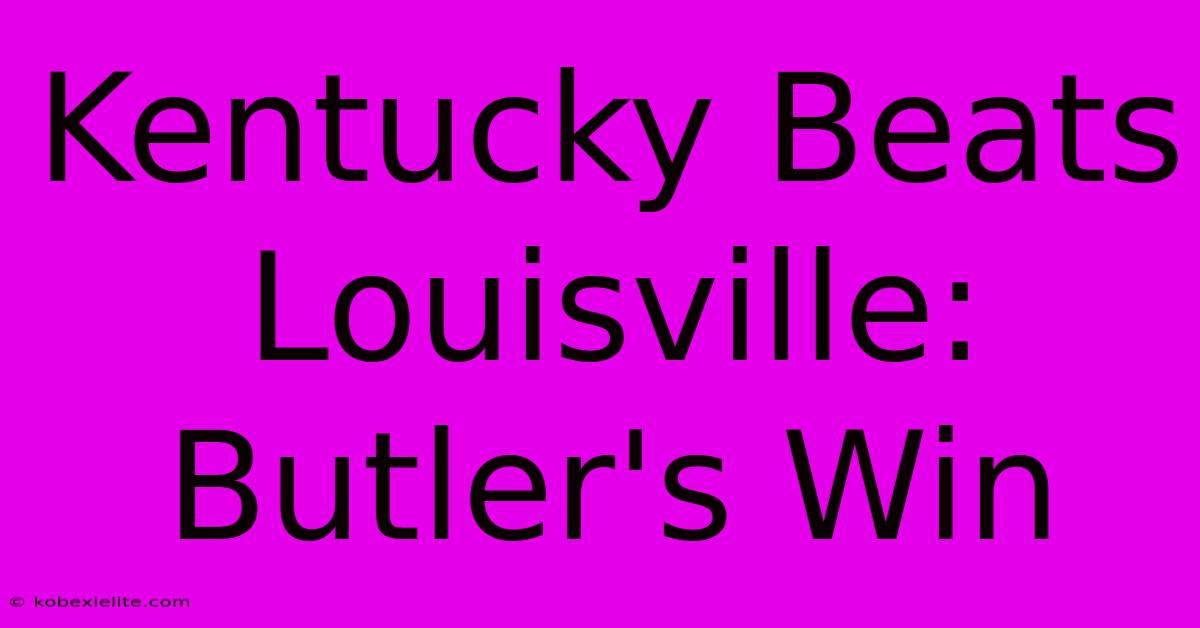 Kentucky Beats Louisville: Butler's Win Kentucky Beats Louisville: Butler's Win