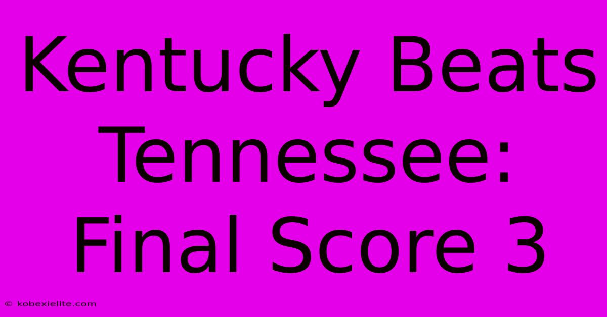 Kentucky Beats Tennessee: Final Score 3