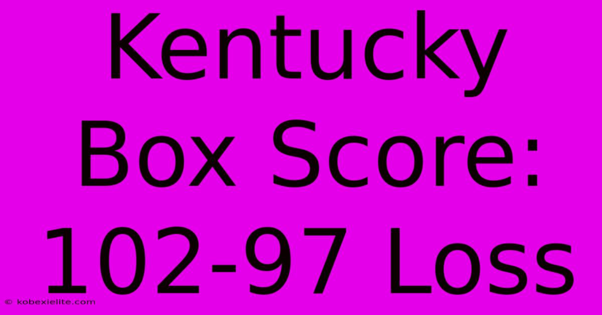 Kentucky Box Score: 102-97 Loss