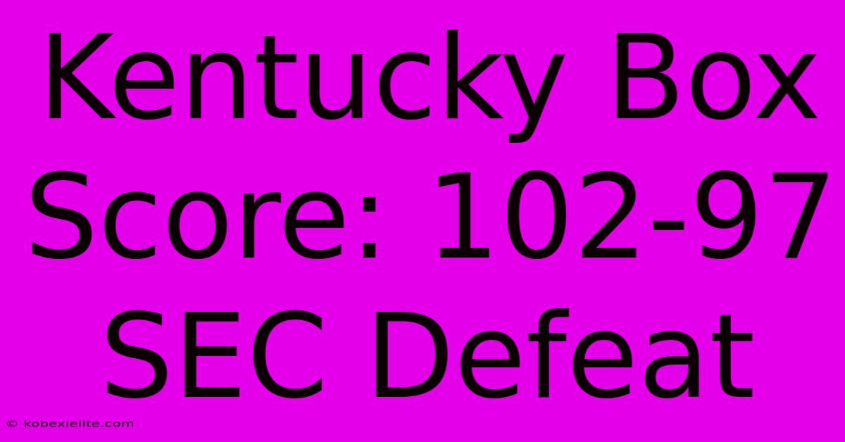 Kentucky Box Score: 102-97 SEC Defeat