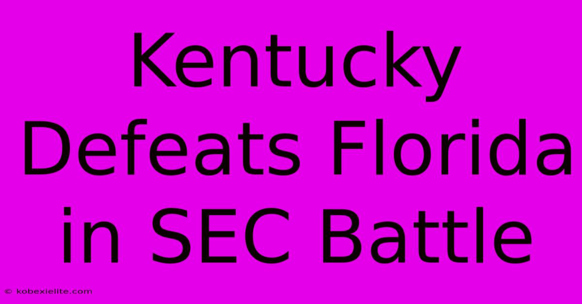 Kentucky Defeats Florida In SEC Battle