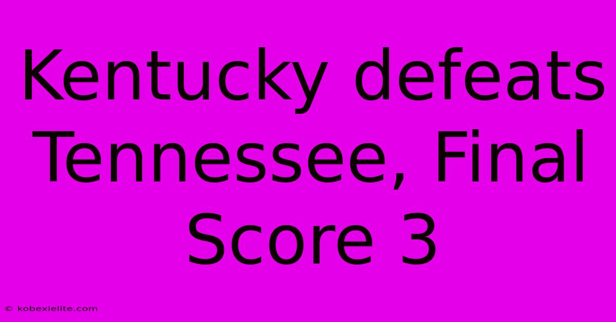 Kentucky Defeats Tennessee, Final Score 3