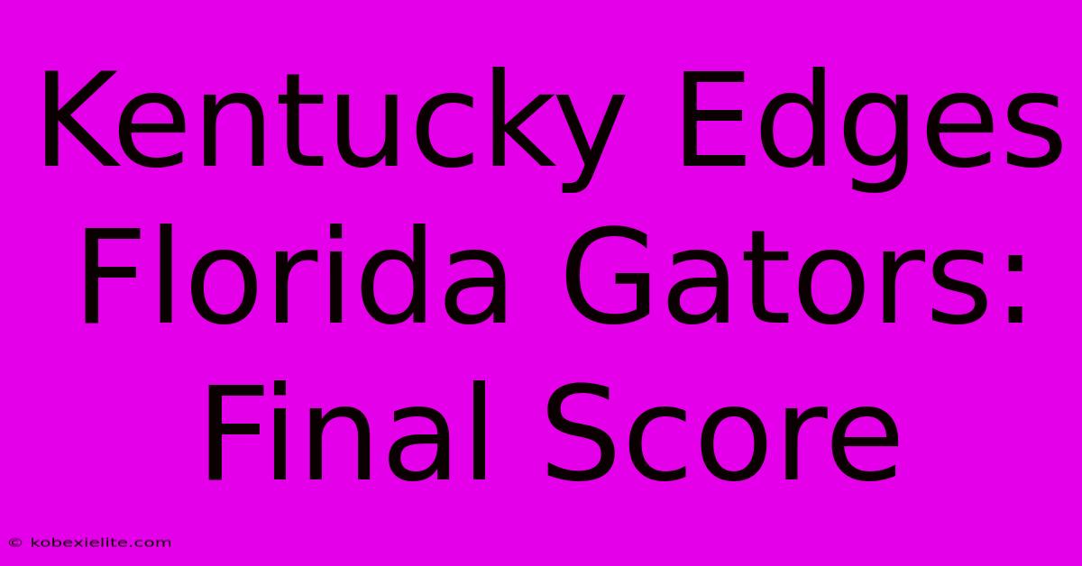 Kentucky Edges Florida Gators: Final Score