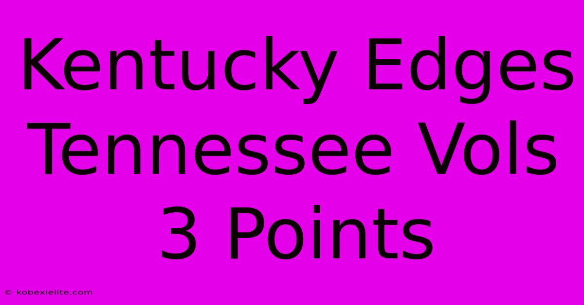 Kentucky Edges Tennessee Vols 3 Points