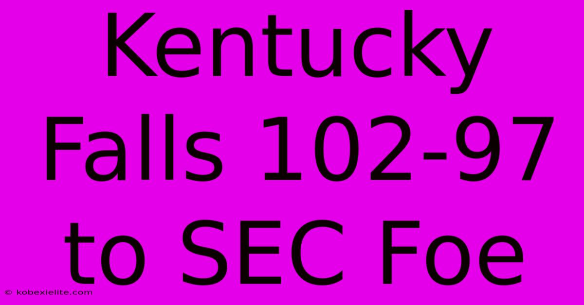 Kentucky Falls 102-97 To SEC Foe