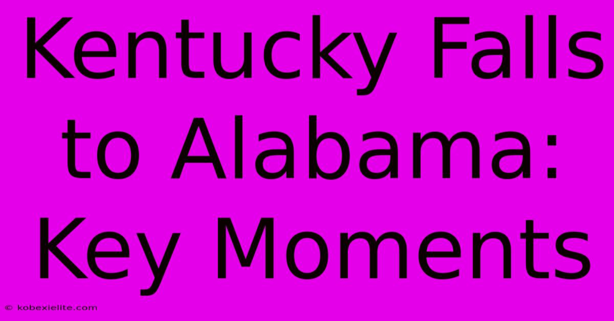 Kentucky Falls To Alabama: Key Moments