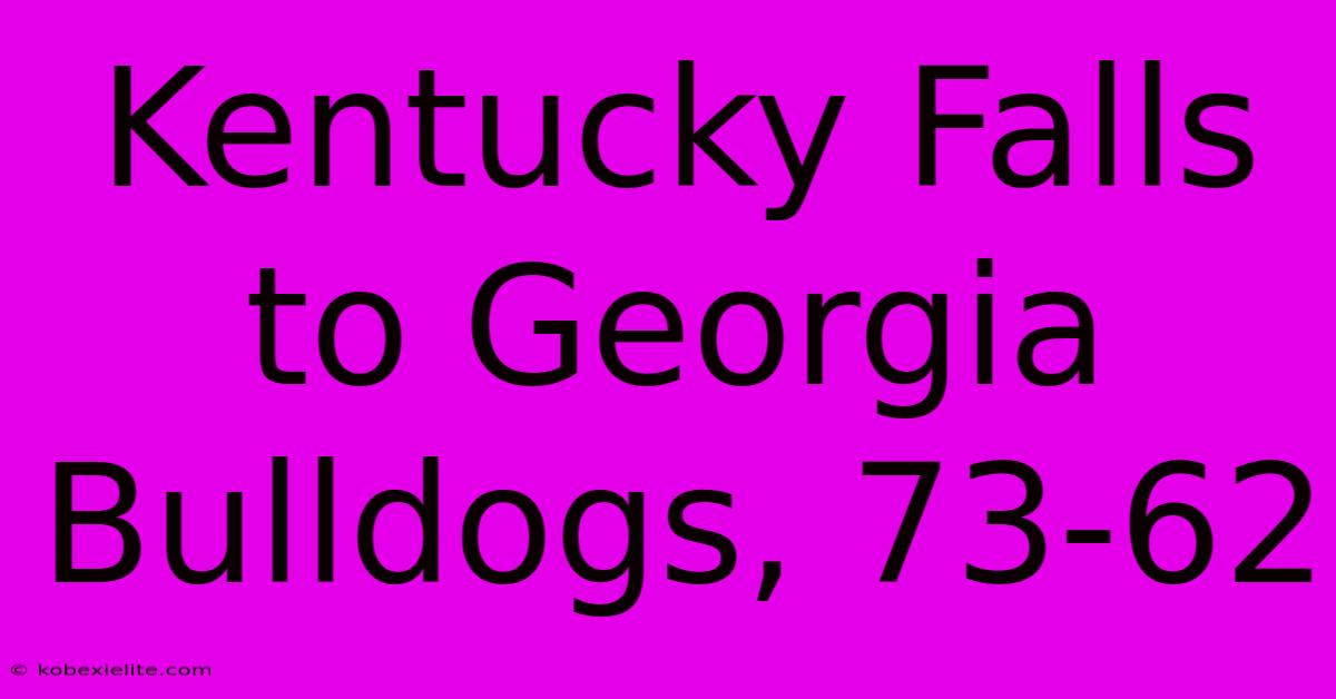 Kentucky Falls To Georgia Bulldogs, 73-62