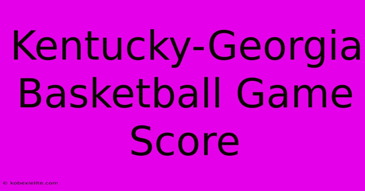 Kentucky-Georgia Basketball Game Score