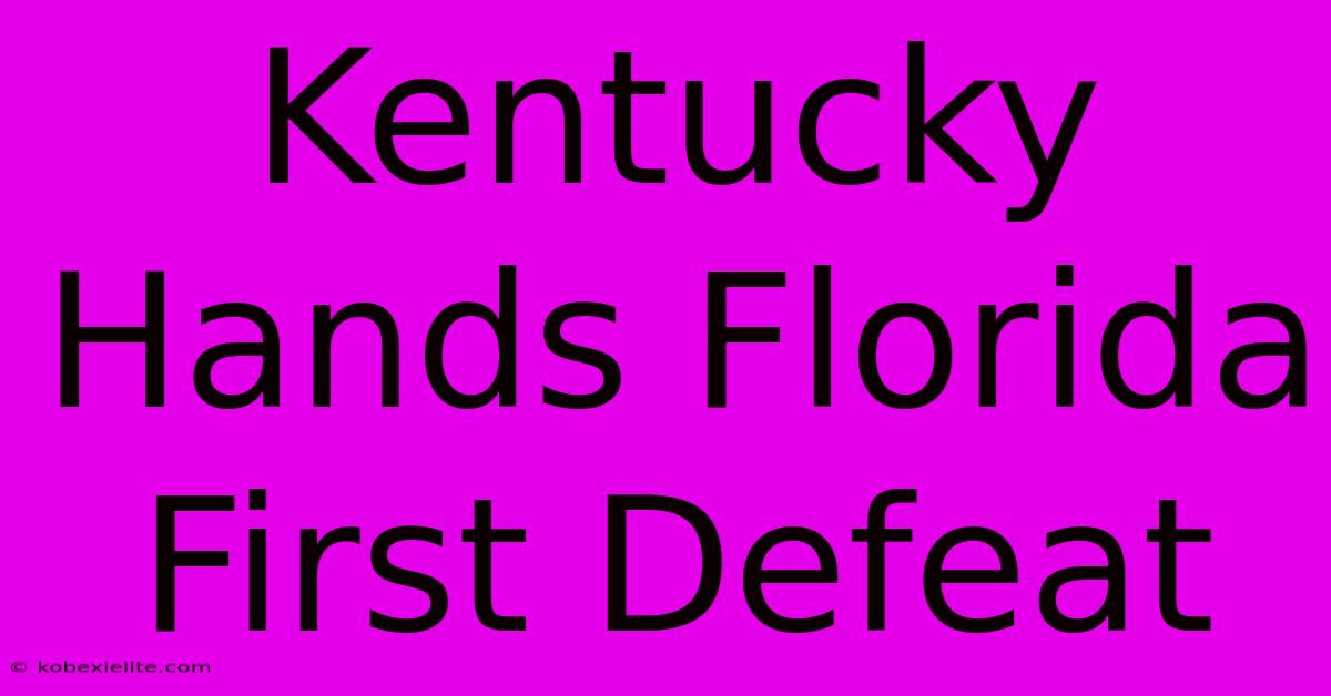 Kentucky Hands Florida First Defeat