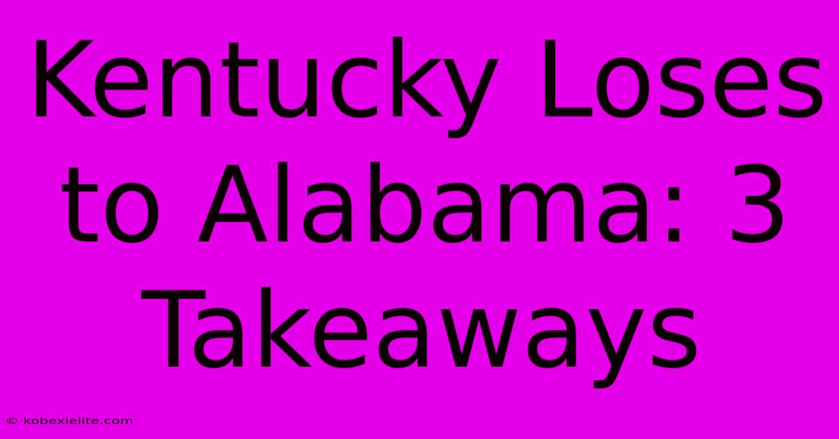 Kentucky Loses To Alabama: 3 Takeaways