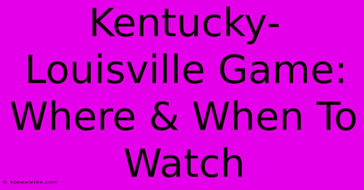 Kentucky-Louisville Game: Where & When To Watch Kentucky-Louisville Game: Where & When To Watch