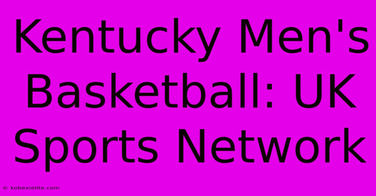 Kentucky Men's Basketball: UK Sports Network