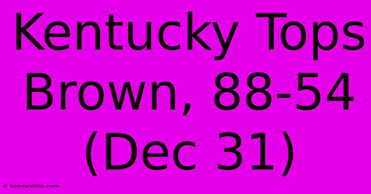 Kentucky Tops Brown, 88-54 (Dec 31)