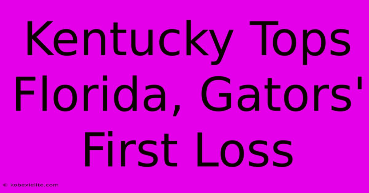 Kentucky Tops Florida, Gators' First Loss