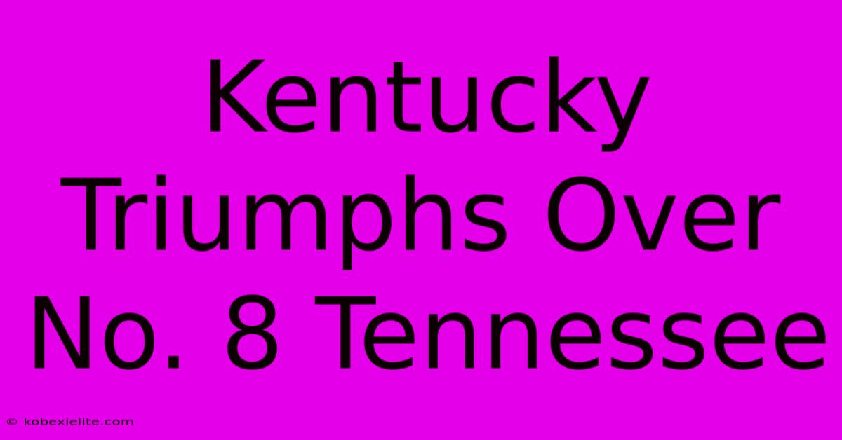 Kentucky Triumphs Over No. 8 Tennessee