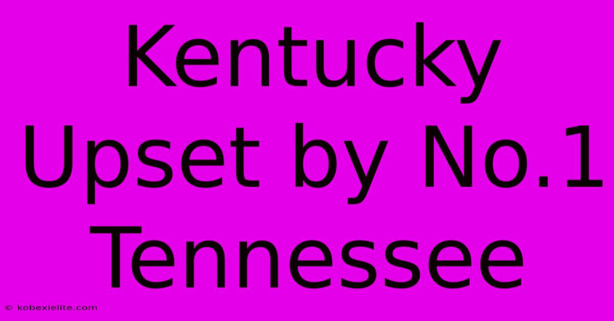 Kentucky Upset By No.1 Tennessee