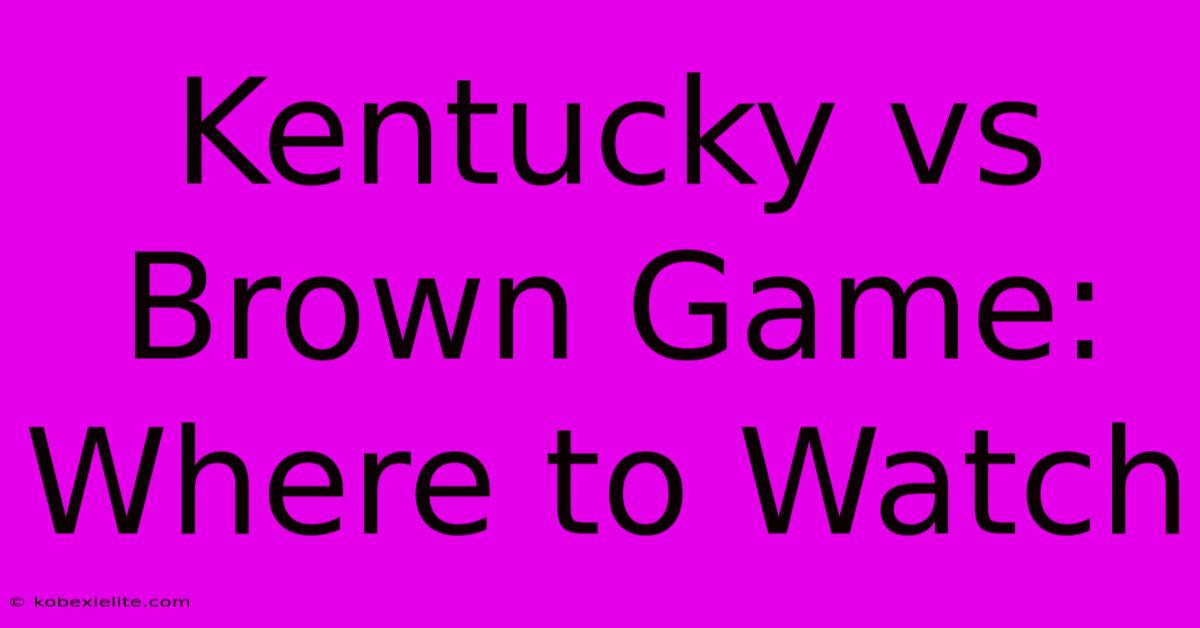 Kentucky Vs Brown Game: Where To Watch