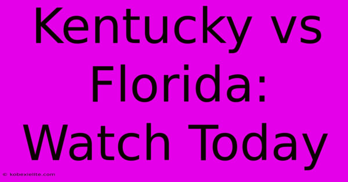 Kentucky Vs Florida: Watch Today