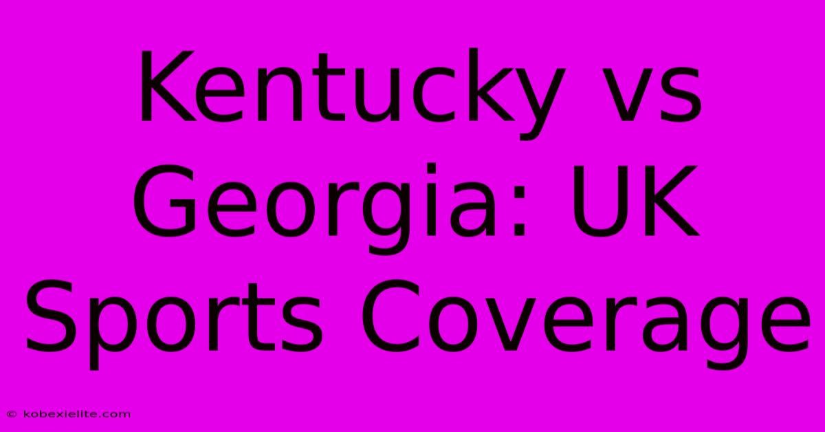 Kentucky Vs Georgia: UK Sports Coverage