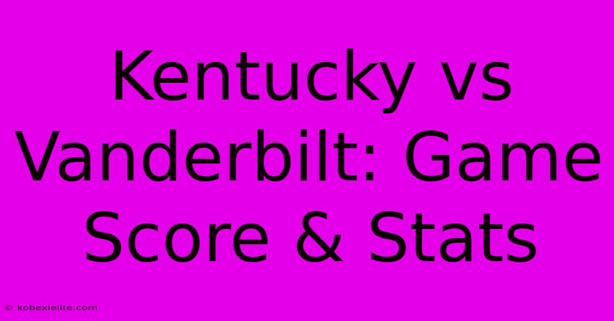 Kentucky Vs Vanderbilt: Game Score & Stats