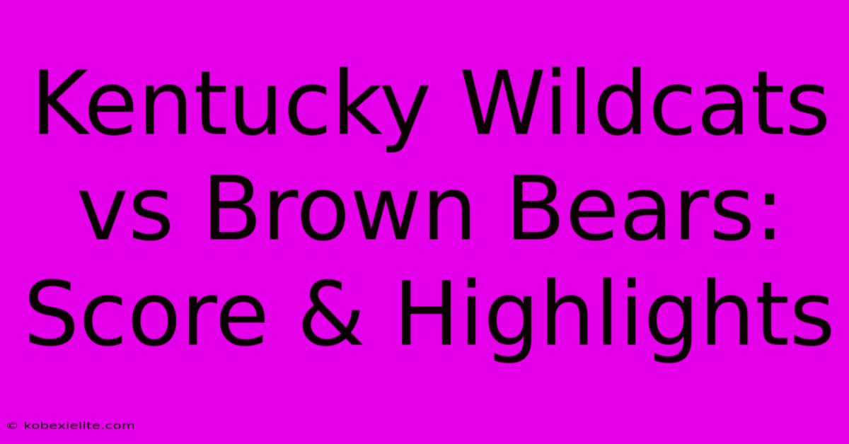 Kentucky Wildcats Vs Brown Bears: Score & Highlights