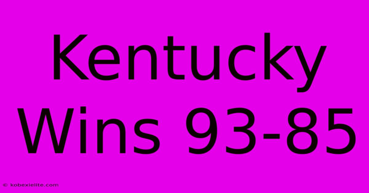 Kentucky Wins 93-85 Kentucky Wins 93-85