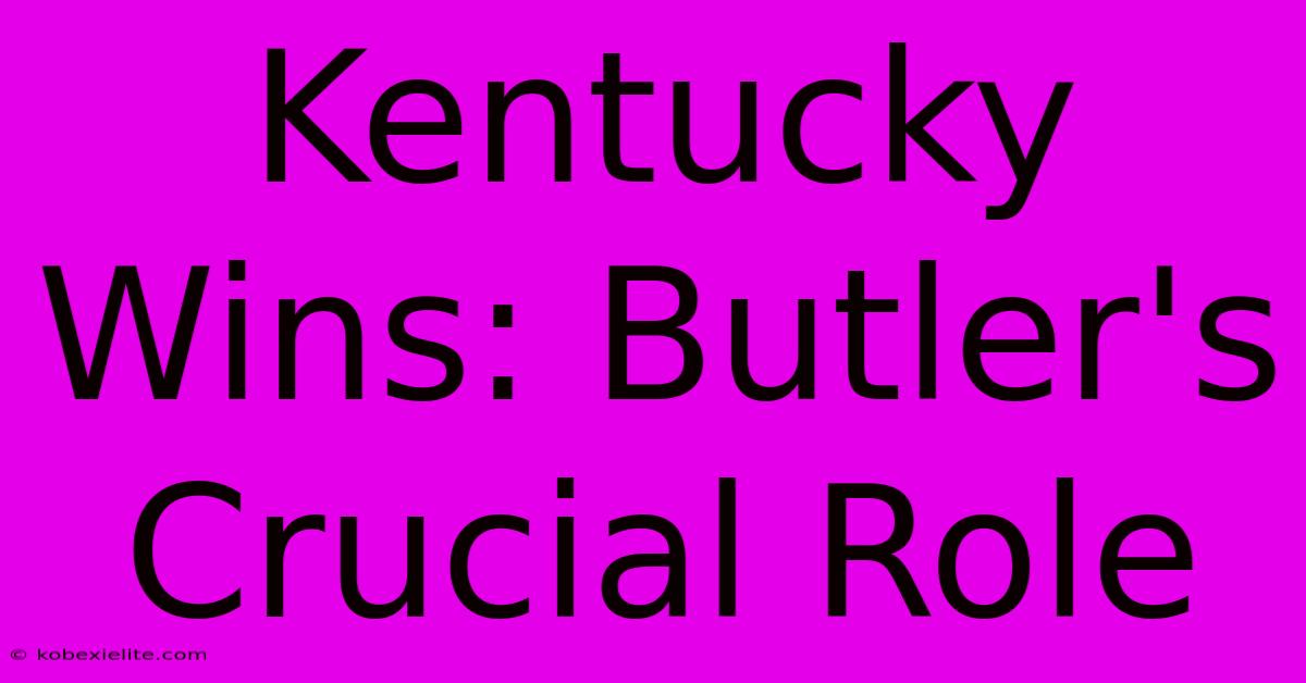 Kentucky Wins: Butler's Crucial Role Kentucky Wins: Butler's Crucial Role