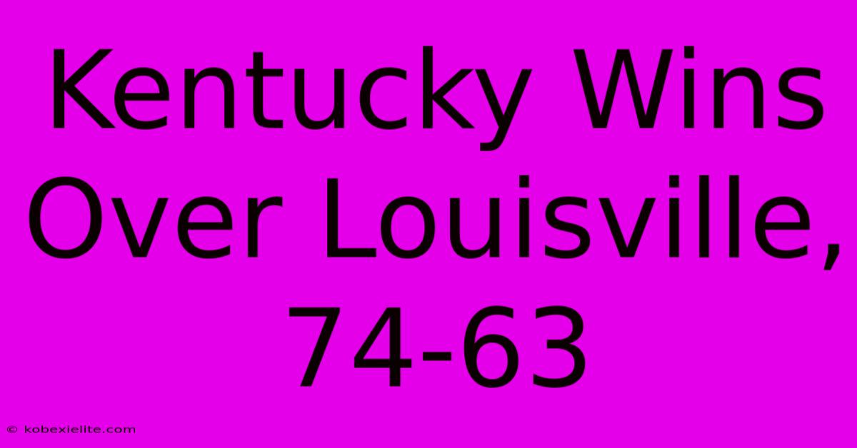 Kentucky Wins Over Louisville, 74-63 Kentucky Wins Over Louisville, 74-63