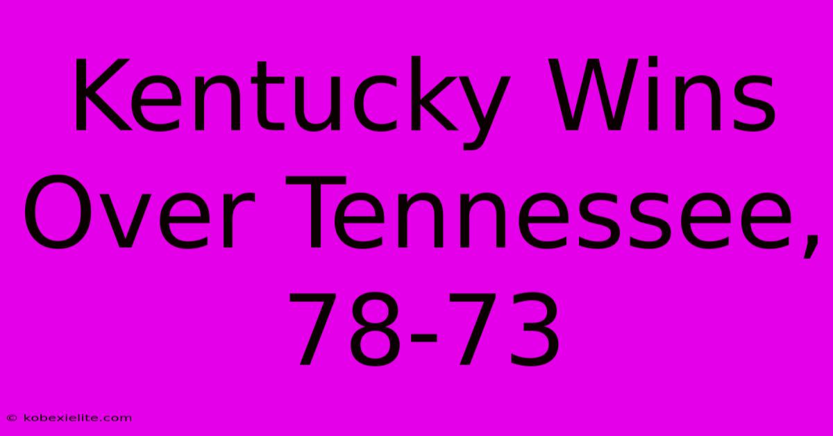 Kentucky Wins Over Tennessee, 78-73