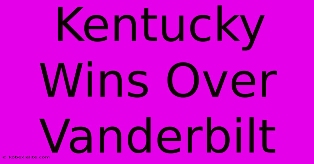 Kentucky Wins Over Vanderbilt