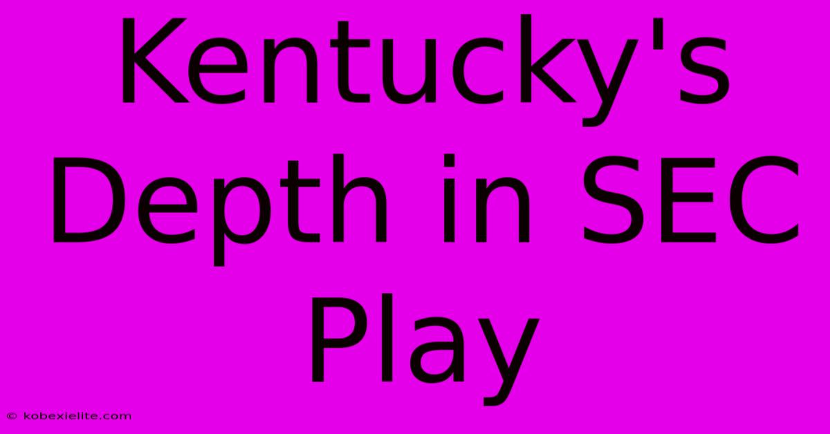 Kentucky's Depth In SEC Play