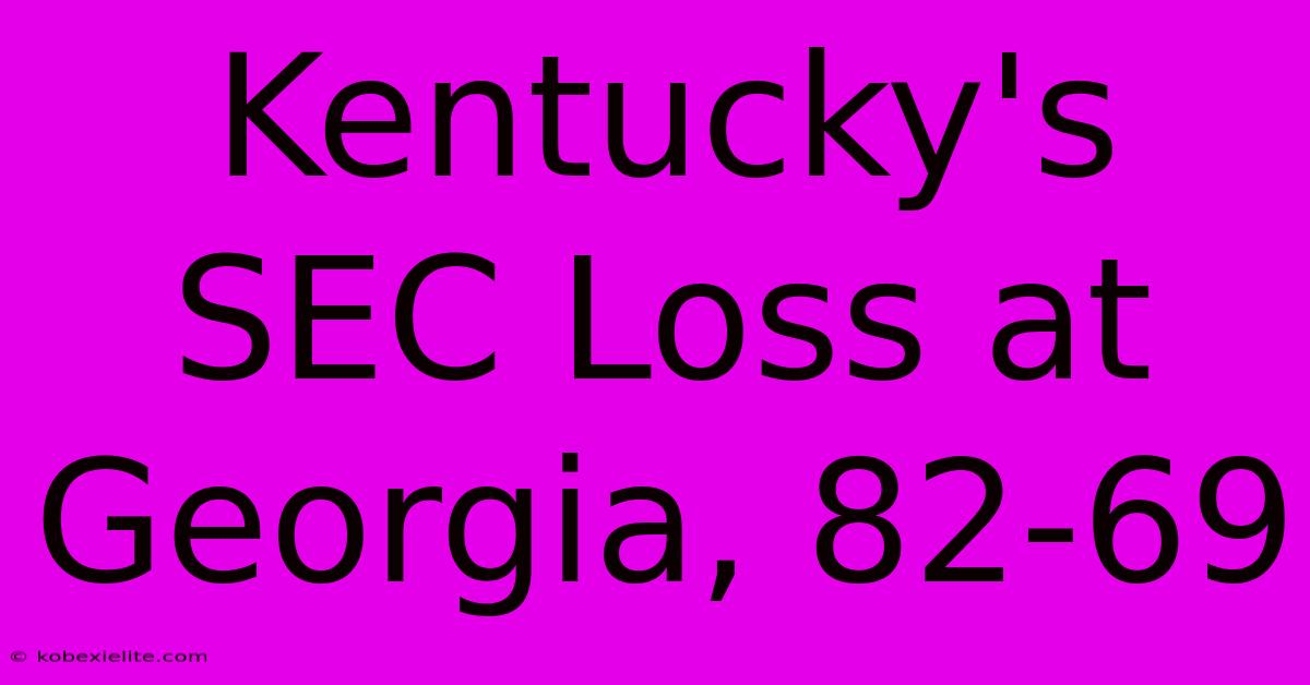 Kentucky's SEC Loss At Georgia, 82-69