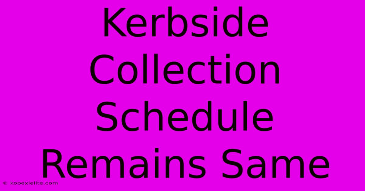 Kerbside Collection Schedule Remains Same