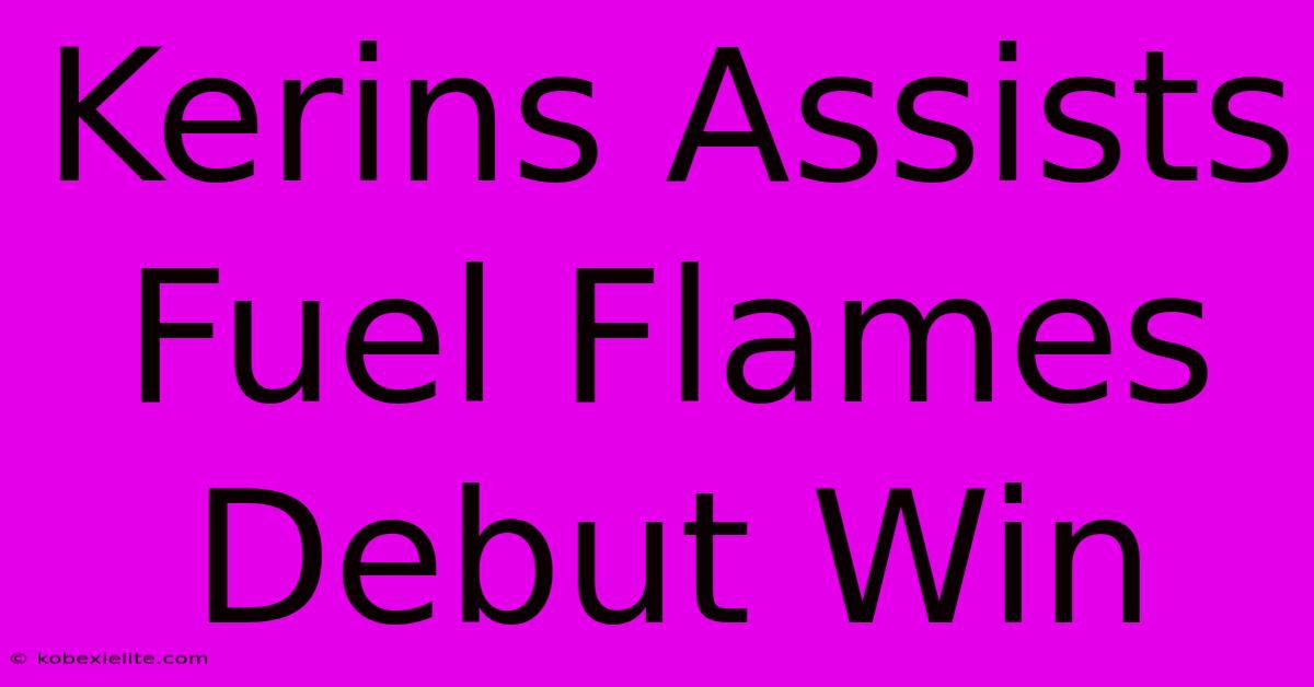 Kerins Assists Fuel Flames Debut Win