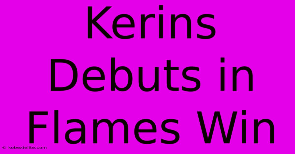 Kerins Debuts In Flames Win