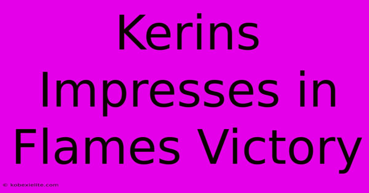 Kerins Impresses In Flames Victory