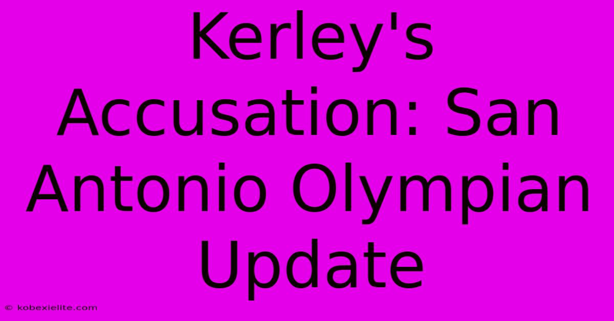 Kerley's Accusation: San Antonio Olympian Update