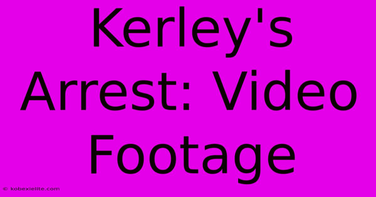 Kerley's Arrest: Video Footage