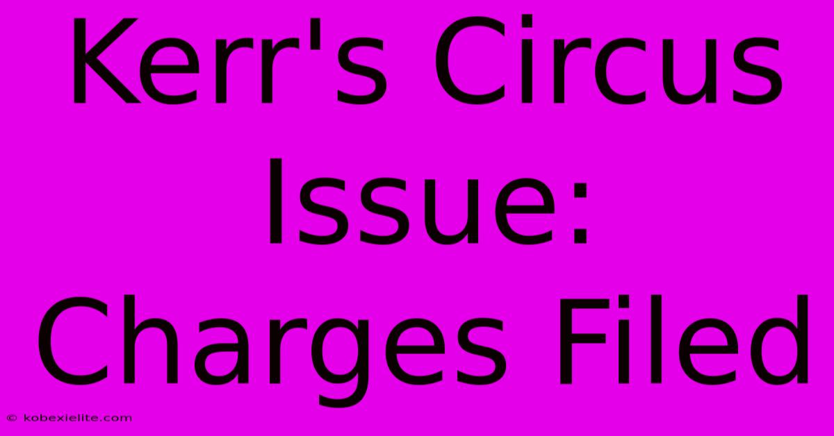 Kerr's Circus Issue:  Charges Filed