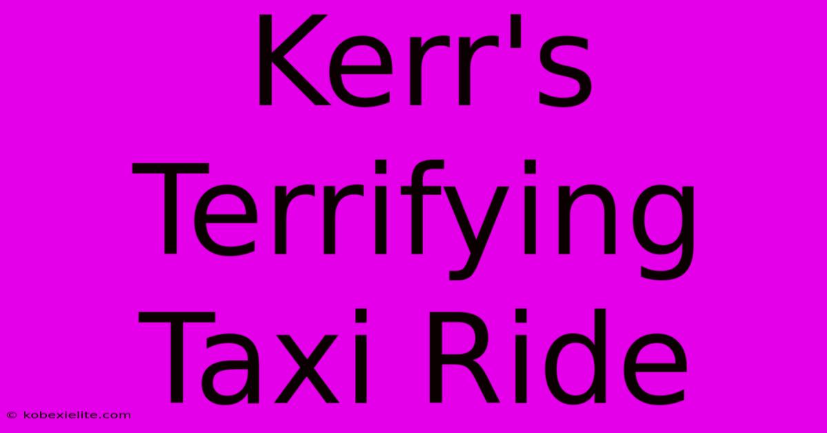 Kerr's Terrifying Taxi Ride