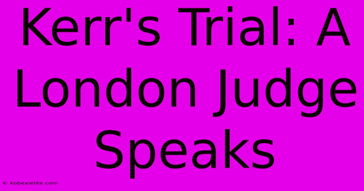 Kerr's Trial: A London Judge Speaks