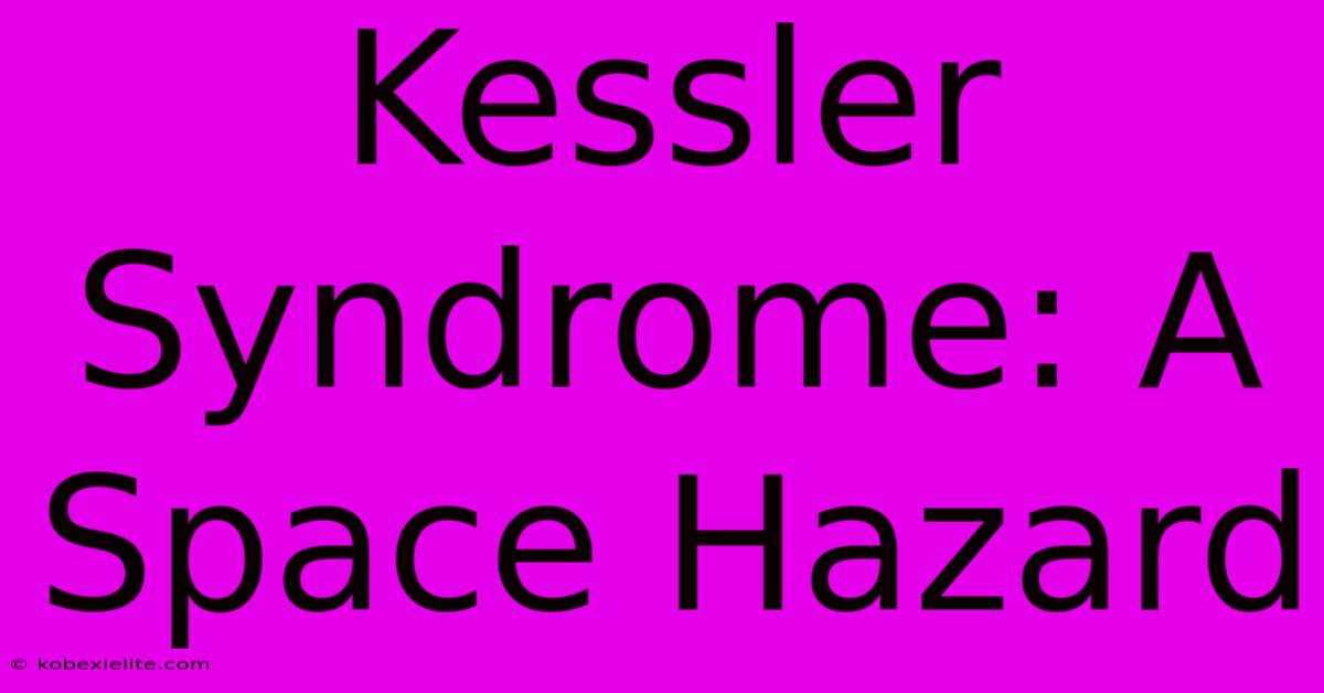 Kessler Syndrome: A Space Hazard