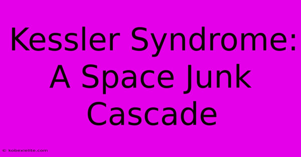 Kessler Syndrome: A Space Junk Cascade