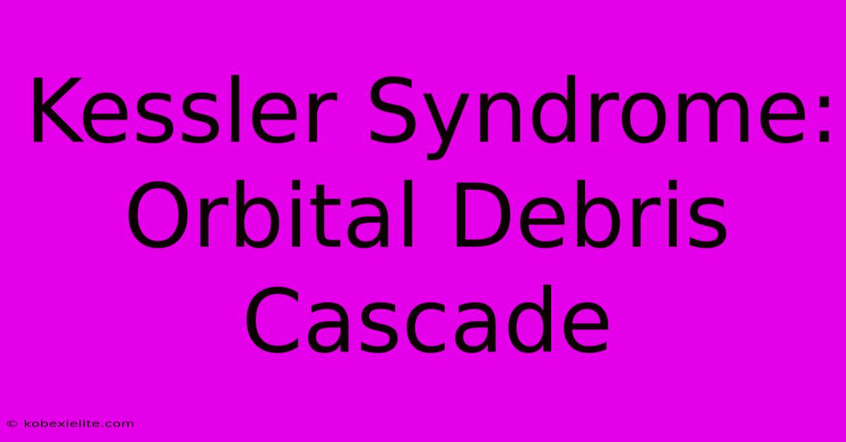 Kessler Syndrome: Orbital Debris Cascade