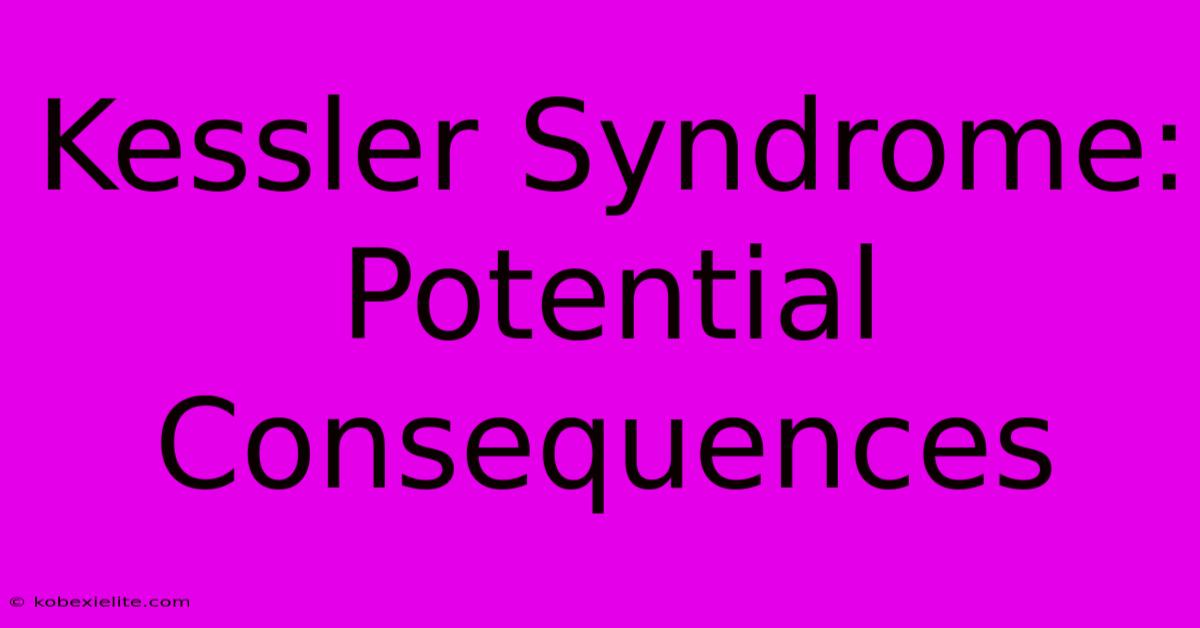 Kessler Syndrome: Potential Consequences