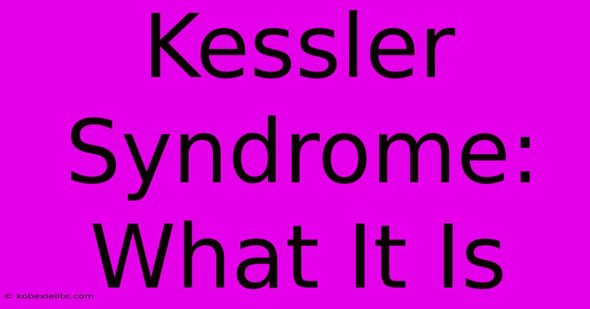 Kessler Syndrome: What It Is