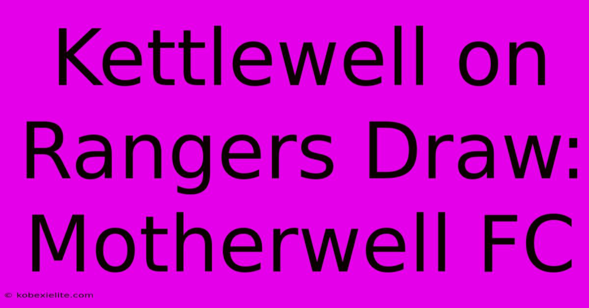 Kettlewell On Rangers Draw: Motherwell FC