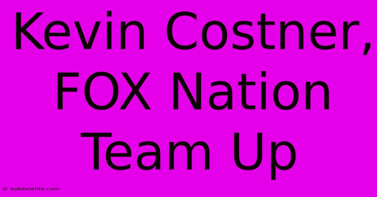 Kevin Costner, FOX Nation Team Up