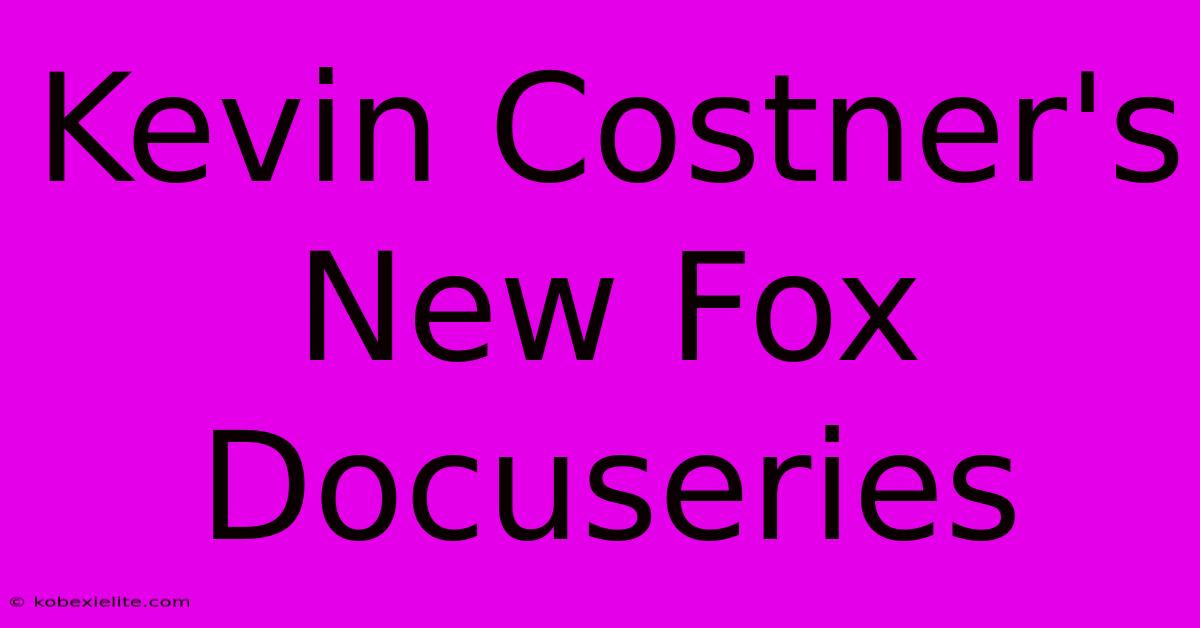 Kevin Costner's New Fox Docuseries